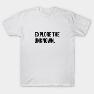 Explore the unknown. T-Shirt